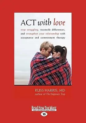 ACT cu dragoste: Opriți lupta, reconciliați diferențele și consolidați-vă relația cu terapia de acceptare și angajament (Large - ACT with Love: Stop Struggling, Reconcile Differences, and Strengthen Your Relationship with Acceptance and Commitment Therapy (Large