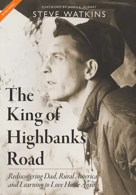 Regele din Highbanks Road: Redescoperirea tatălui, a Americii rurale și învățarea de a iubi din nou casa - The King of Highbanks Road: Rediscovering Dad, Rural America, and Learning to Love Home Again