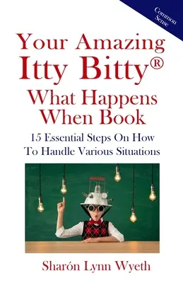 Cartea ta uimitoare Itty Bitty(R) What Happens When: 15 pași esențiali despre cum să gestionezi diverse situații - Your Amazing Itty Bitty(R) What Happens When Book: 15 Essential Steps On How To Handle Various Situations