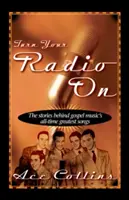 Pornește-ți radioul: Poveștile din spatele celor mai bune cântece ale muzicii gospel din toate timpurile - Turn Your Radio on: The Stories Behind Gospel Music's All-Time Greatest Songs