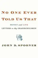 Nimeni nu ne-a spus vreodată asta: Scrisori despre bani și viață către nepoții mei - No One Ever Told Us That: Money and Life Letters to My Grandchildren