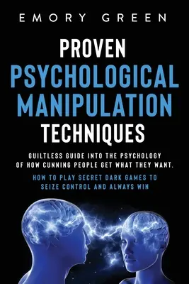 Tehnici dovedite de manipulare psihologică: Ghid fără vină în psihologia modului în care oamenii vicleni obțin ceea ce vor. Cum să joci Secret Dark Ga - Proven Psychological Manipulation Techniques: Guiltless Guide into the Psychology of How Cunning People Get What They Want. How to Play Secret Dark Ga