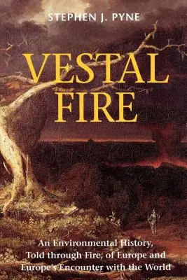 Vestal Fire: O istorie a mediului, povestită prin foc, a Europei și a întâlnirii Europei cu lumea - Vestal Fire: An Environmental History, Told through Fire, of Europe and Europe's Encounter with the World