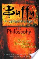 Buffy Vânătoarea de vampiri și filosofia: Frică și cutremur în Sunnydale - Buffy the Vampire Slayer and Philosophy: Fear and Trembling in Sunnydale