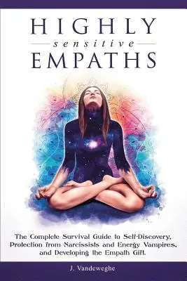 Empatici extrem de sensibili: Ghidul complet de supraviețuire pentru autodescoperire, protecție împotriva narcisiștilor și a vampirilor energetici și dezvoltarea Emp - Highly Sensitive Empaths: The Complete Survival Guide to Self-Discovery, Protection from Narcissists and Energy Vampires, and Developing the Emp
