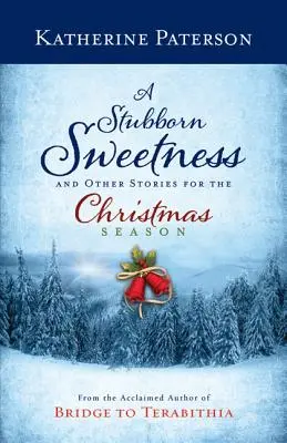O dulceață încăpățânată și alte povestiri pentru Crăciun - A Stubborn Sweetness and Other Stories for the Christmas Season