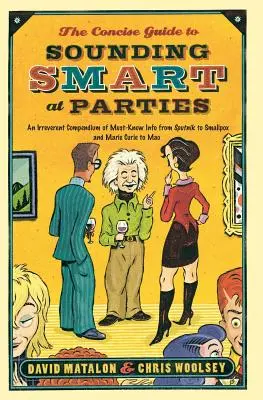 Ghidul concis pentru a părea inteligent la petreceri: Un compendiu ireverențios de informații obligatorii de la Sputnik la variolă și de la Marie Curie la Mao - The Concise Guide to Sounding Smart at Parties: An Irreverent Compendium of Must-Know Info from Sputnik to Smallpox and Marie Curie to Mao