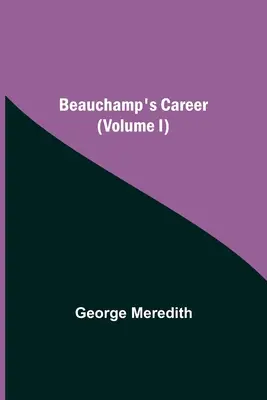 Cariera lui Beauchamp (Volumul I) - Beauchamp's Career (Volume I)