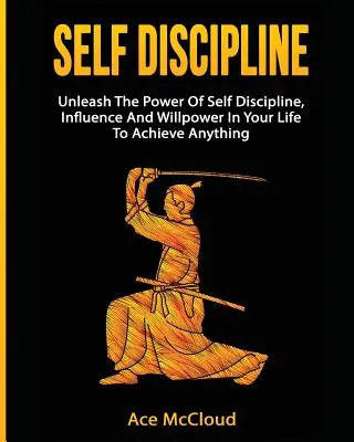 Self Discipline: Dezlănțuie puterea autodisciplinei, a influenței și a voinței în viața ta pentru a realiza orice - Self Discipline: Unleash The Power Of Self Discipline, Influence And Willpower In Your Life To Achieve Anything