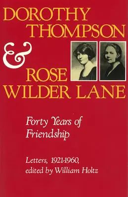 Dorothy Thompson și Rose Wilder Lane: Patruzeci de ani de prietenie, scrisori, 1921-1960 - Dorothy Thompson and Rose Wilder Lane: Forty Years of Friendship, Letters, 1921-1960
