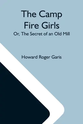 The Camp Fire Girls; sau, Secretul unei mori vechi - The Camp Fire Girls; Or, The Secret Of An Old Mill