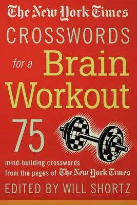 New York Times Crosswords pentru un antrenament al creierului: 75 de cuvinte încrucișate pentru dezvoltarea minții din paginile New York Times - The New York Times Crosswords for a Brain Workout: 75 Mind-Building Crosswords from the Pages of the New York Times