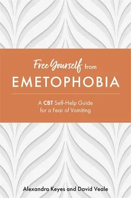 Eliberează-te de emetofobie: Un ghid de autoajutorare CBT pentru frica de vomă - Free Yourself from Emetophobia: A CBT Self-Help Guide for a Fear of Vomiting