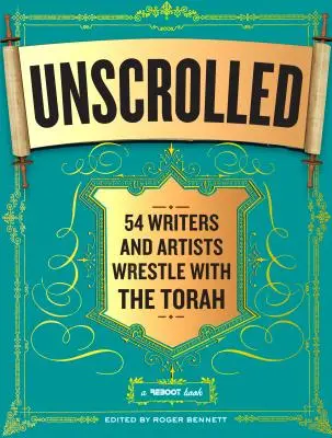 Unscrolled: 54 de scriitori și artiști se luptă cu Tora: O carte Reboot - Unscrolled: 54 Writers and Artists Wrestle with the Torah: A Reboot Book
