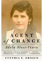 Agent al schimbării: Adela Sloss-Vento, activistă mexicano-americană pentru drepturile civile și feministă texană - Agent of Change: Adela Sloss-Vento, Mexican American Civil Rights Activist and Texas Feminist
