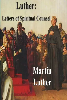 Luther: Scrisori de sfat spiritual - Luther: Letters of Spiritual Counsel