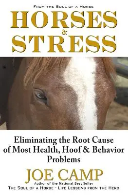 Caii și stresul - Eliminarea cauzei principale a majorității problemelor de sănătate, copite și comportament: Din sufletul unui cal - Horses & Stress - Eliminating The Root Cause of Most Health, Hoof, and Behavior Problems: From The Soul of a Horse