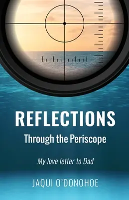 Reflecții prin periscop: Scrisoarea mea de dragoste către tata - Reflections Through the Periscope: My love letter to Dad