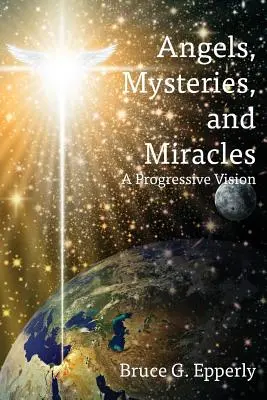 Îngeri, mistere și miracole: O viziune progresistă - Angels, Mysteries, and Miracles: A Progressive Vision