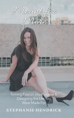 Meant for More: Transformarea pasiunii în scop și proiectarea vieții pentru care ai fost făcut - Meant for More: Turning Passion into Purpose & Designing the Life You Were Made For