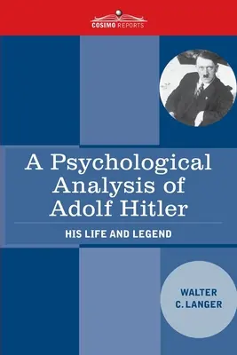 O analiză psihologică a lui Adolf Hitler: viața și legenda sa - A Psychological Analysis of Adolf Hitler: His Life and Legend