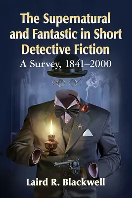 Supranaturalul și fantasticul în ficțiunea detectivistică scurtă: O cercetare, 1841-2000 - The Supernatural and Fantastic in Short Detective Fiction: A Survey, 1841-2000