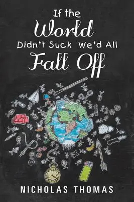 Dacă lumea nu ar fi nașpa, am cădea cu toții - If the World Didn'T Suck We'D All Fall Off