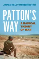 Calea lui Patton: O teorie radicală a războiului - Patton's Way: A Radical Theory of War
