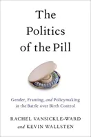 Politica pilulei: Gen, încadrare și elaborare de politici în bătălia pentru controlul nașterilor - The Politics of the Pill: Gender, Framing, and Policymaking in the Battle Over Birth Control