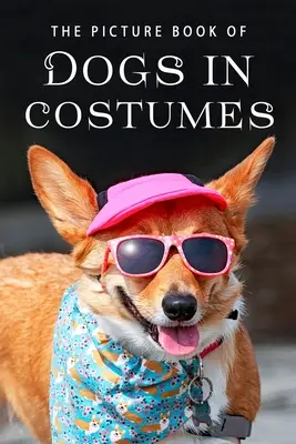 The Picture Book of Dogs in Costumes: O carte cadou pentru bolnavii de Alzheimer și persoanele în vârstă cu demență - The Picture Book of Dogs in Costumes: A Gift Book for Alzheimer's Patients and Seniors with Dementia