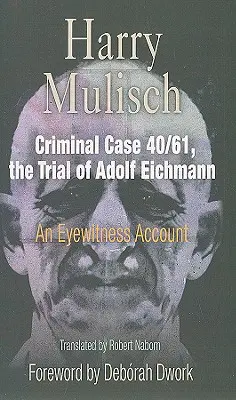 Cauza penală 40/61, procesul lui Adolf Eichmann: o relatare a unui martor ocular - Criminal Case 40/61, the Trial of Adolf Eichmann: An Eyewitness Account