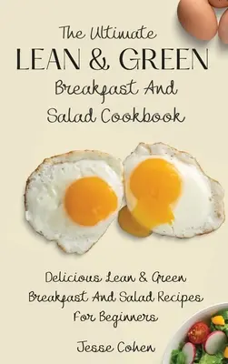 Cea mai bună carte de bucate Lean & Green pentru mic dejun și salate: Delicious Lean & Green Breakfast And Salad Recipes For Beginners - The Ultimate Lean & Green Breakfast And Salad Cookbook: Delicious Lean & Green Breakfast And Salad Recipes For Beginners