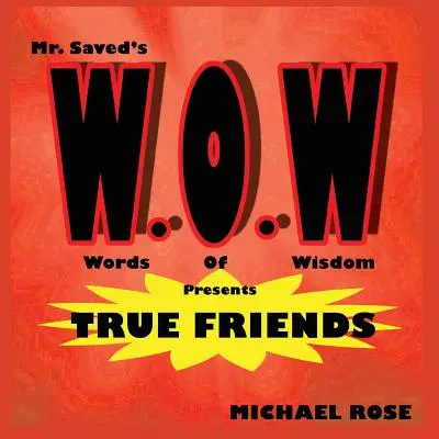 W.O.W.: Cuvintele de înțelepciune ale domnului Saved prezintă prietenii adevărați - W.O.W.: Mr.Saved's Words of Wisdom Presents True Friends