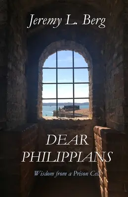 Dragi filipeni: Înțelepciune dintr-o celulă de închisoare - Dear Philippians: Wisdom from a Prison Cell