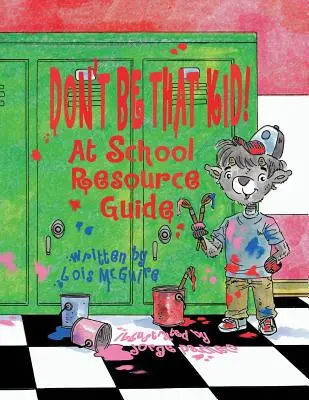 Nu fi acel copil! La școală Ghid de resurse - Don't Be That KID! At School Resource Guide
