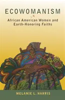 Ecowomanism: Femeile afro-americane și credințele care respectă pământul - Ecowomanism: African American Women and Earth-Honoring Faiths