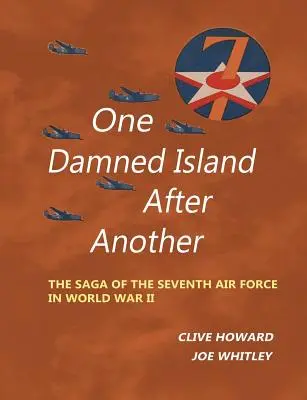 O insulă blestemată după alta: Saga celei de-a Șaptea Forțe Aeriene în Al Doilea Război Mondial - One Damned Island After Another: The Saga of the Seventh Air Force in World War II