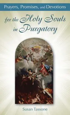Rugăciuni, promisiuni și devoțiuni pentru Sfintele Suflete din Purgatoriu - Prayers, Promises, and Devotions for the Holy Souls in Purgatory