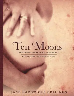 Zece Luni: Călătoria interioară a sarcinii, pregătirea pentru nașterea naturală - Ten Moons: The Inner Journey of Pregnancy, Preparation for Natural Birth