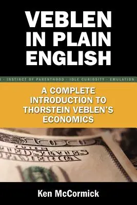 Veblen în engleză simplă: O introducere completă în economia lui Thorstein Veblen - Veblen in Plain English: A Complete Introduction to Thorstein Veblen's Economics