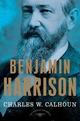 Benjamin Harrison: The American Presidents Series: Al 23-lea președinte, 1889-1893 - Benjamin Harrison: The American Presidents Series: The 23rd President, 1889-1893