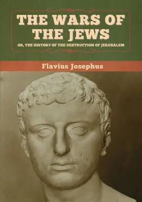 Războaiele evreilor; sau, Istoria distrugerii Ierusalimului (The Wars of the Jews; Or, The History of the Destruction of Jerusalem) - The Wars of the Jews; Or, The History of the Destruction of Jerusalem