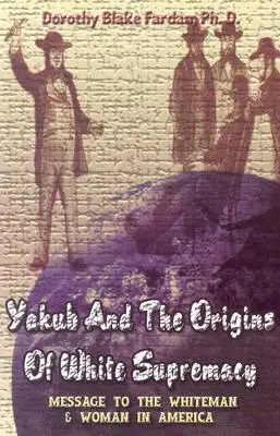 Yakub & Originile Supremației Albe: Mesaj către bărbații și femeile albe din America - Yakub & The Origins Of White Supremacy: Message To The White Men & Women In America