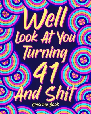 Uită-te la tine cum împlinești 41 de ani și rahat - Well Look at You Turning 41 and Shit