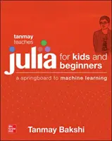 Tanmay Teaches Julia pentru începători: O trambulină către învățarea mașinilor pentru toate vârstele - Tanmay Teaches Julia for Beginners: A Springboard to Machine Learning for All Ages