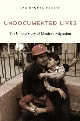 Vieți fără documente: Povestea nespusă a migrației mexicane - Undocumented Lives: The Untold Story of Mexican Migration