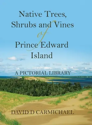 Arbori, arbuști și viță de vie indigeni din Insula Prince Edward: O bibliotecă picturală - Native Trees, Shrubs and Vines of Prince Edward Island: A Pictorial Library