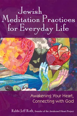 Practici evreiești de meditație pentru viața de zi cu zi: Trezirea inimii, conectarea cu Dumnezeu - Jewish Meditation Practices for Everyday Life: Awakening Your Heart, Connecting with God