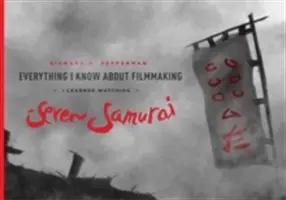 Tot ce știu despre regie am învățat uitându-mă la Seven Samurai - Everything I Know about Filmmaking I Learned Watching Seven Samurai
