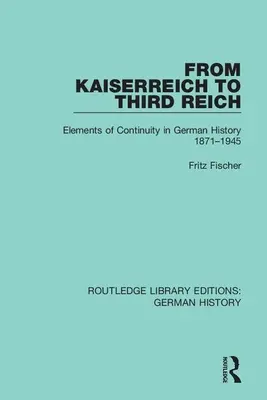 De la Kaiserreich la al Treilea Reich: Elemente de continuitate în istoria Germaniei 1871-1945 - From Kaiserreich to Third Reich: Elements of Continuity in German History 1871-1945